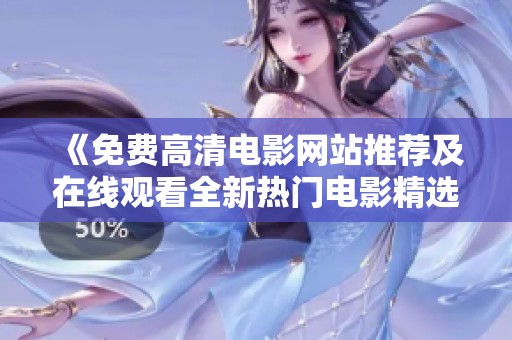 《免費(fèi)高清電影網(wǎng)站推薦及在線觀看全新熱門電影精選》