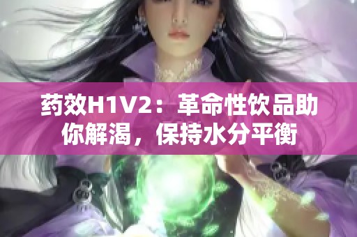 藥效H1V2：革命性飲品助你解渴，保持水分平衡