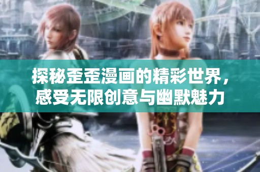 探秘歪歪漫畫的精彩世界，感受無限創(chuàng)意與幽默魅力