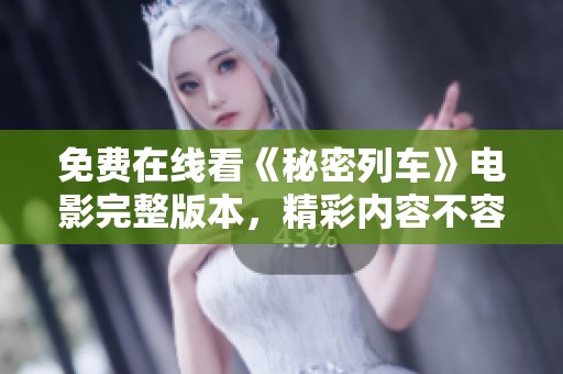 免費(fèi)在線看《秘密列車》電影完整版本，精彩內(nèi)容不容錯(cuò)過