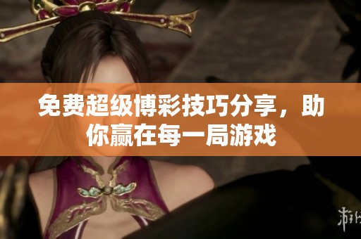 免費(fèi)超級(jí)博彩技巧分享，助你贏在每一局游戲
