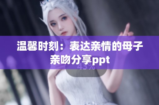 溫馨時(shí)刻：表達(dá)親情的母子親吻分享ppt