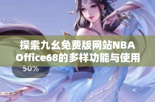 探索九幺免費版網站NBAOffice68的多樣功能與使用體驗