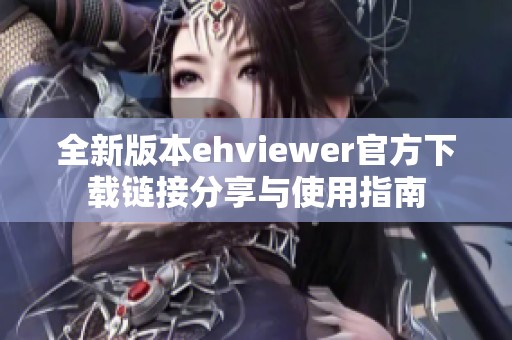 全新版本ehviewer官方下載鏈接分享與使用指南 全新版本ehviewer官方下載鏈接分享與使用指南