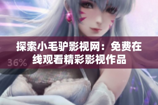 探索小毛驢影視網：免費在線觀看精彩影視作品
