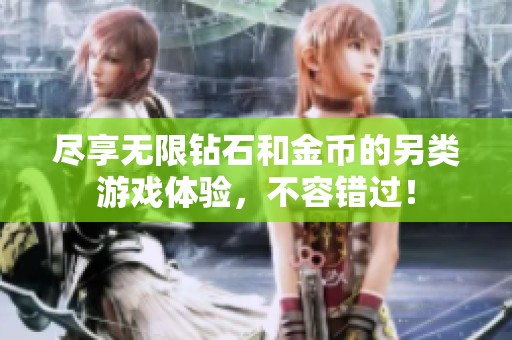 盡享無限鉆石和金幣的另類游戲體驗(yàn)，不容錯過！
