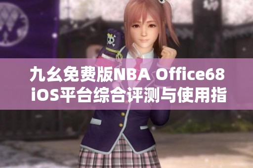 九幺免費版NBA Office68 iOS平臺綜合評測與使用指南
