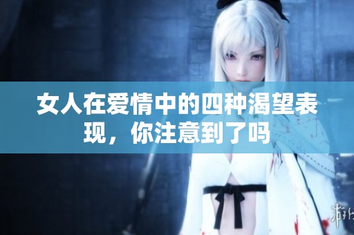 女人在愛情中的四種渴望表現(xiàn)，你注意到了嗎