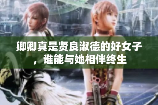 卿卿真是賢良淑德的好女子，誰(shuí)能與她相伴終生