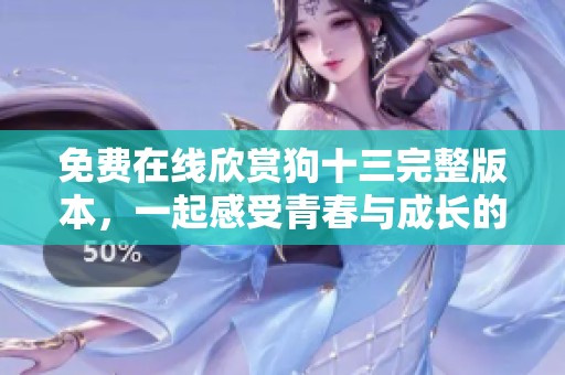 免費在線欣賞狗十三完整版本，一起感受青春與成長的故事