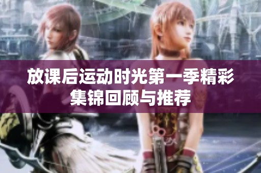放課后運動時光第一季精彩集錦回顧與推薦