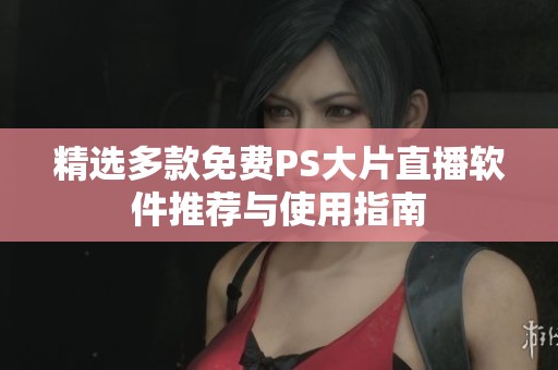 精選多款免費(fèi)PS大片直播軟件推薦與使用指南