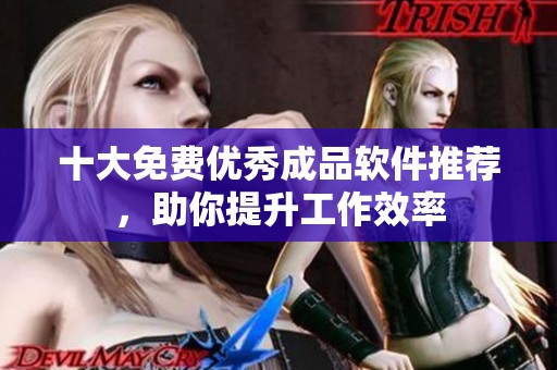十大免費優(yōu)秀成品軟件推薦，助你提升工作效率