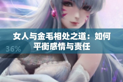女人與金毛相處之道：如何平衡感情與責(zé)任