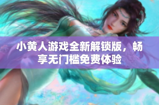 小黃人游戲全新解鎖版，暢享無門檻免費(fèi)體驗