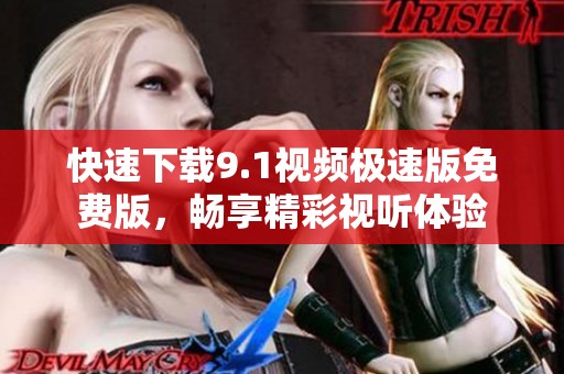 快速下載9.1視頻極速版免費版，暢享精彩視聽體驗