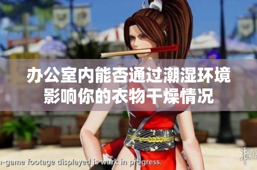 辦公室內(nèi)能否通過潮濕環(huán)境影響你的衣物干燥情況