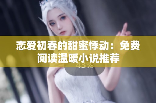 戀愛初春的甜蜜悸動：免費閱讀溫暖小說推薦
