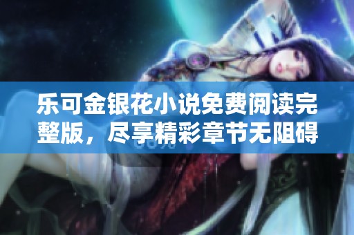 樂可金銀花小說免費(fèi)閱讀完整版，盡享精彩章節(jié)無阻礙