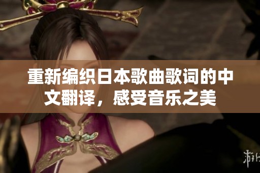 重新編織日本歌曲歌詞的中文翻譯，感受音樂(lè)之美