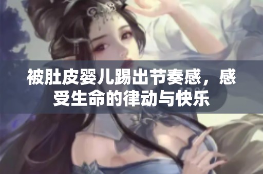 被肚皮嬰兒踢出節(jié)奏感，感受生命的律動(dòng)與快樂
