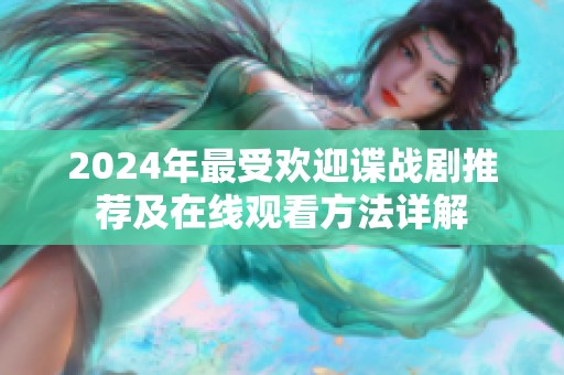 2024年最受歡迎諜戰(zhàn)劇推薦及在線觀看方法詳解