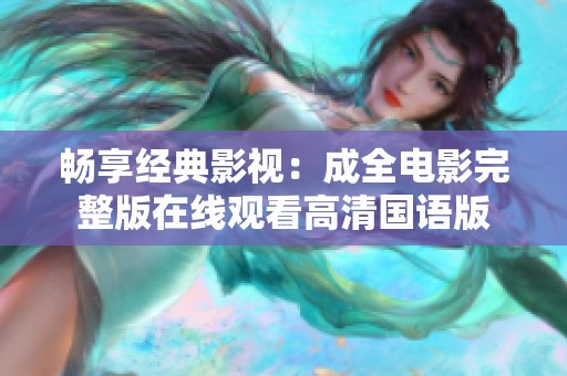 暢享經(jīng)典影視：成全電影完整版在線觀看高清國語版
