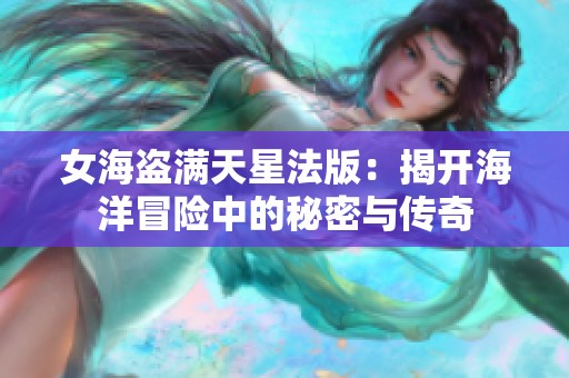 女海盜滿天星法版：揭開海洋冒險中的秘密與傳奇