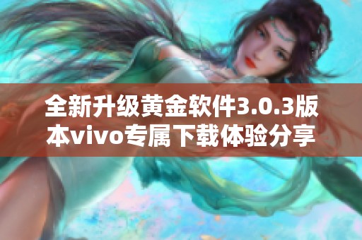 全新升級(jí)黃金軟件3.0.3版本vivo專(zhuān)屬下載體驗(yàn)分享 全新升級(jí)黃金軟件3.0.3版本vivo專(zhuān)屬下載體驗(yàn)分享