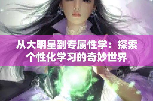 從大明星到專屬性學(xué)：探索個性化學(xué)習(xí)的奇妙世界
