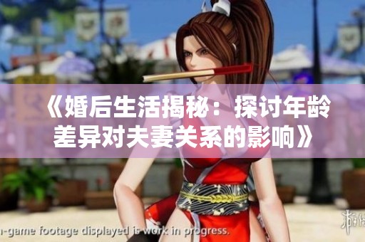 《婚后生活揭秘：探討年齡差異對(duì)夫妻關(guān)系的影響》