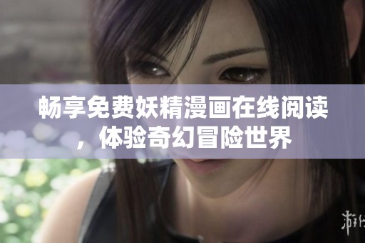 暢享免費(fèi)妖精漫畫在線閱讀，體驗(yàn)奇幻冒險(xiǎn)世界