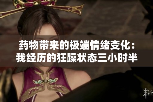 藥物帶來的極端情緒變化：我經(jīng)歷的狂躁?duì)顟B(tài)三小時(shí)半