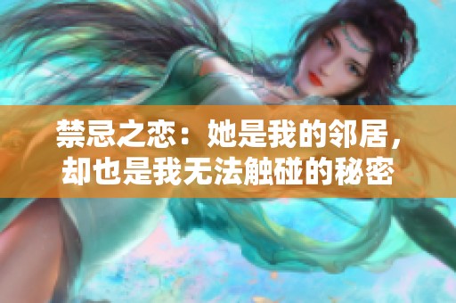 禁忌之戀：她是我的鄰居，卻也是我無法觸碰的秘密
