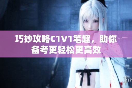 巧妙攻略C1V1筆趣，助你備考更輕松更高效