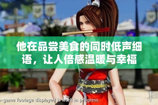 他在品嘗美食的同時低聲細語，讓人倍感溫暖與幸福