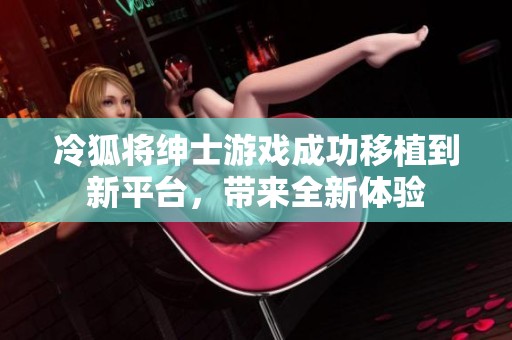 冷狐將紳士游戲成功移植到新平臺，帶來全新體驗