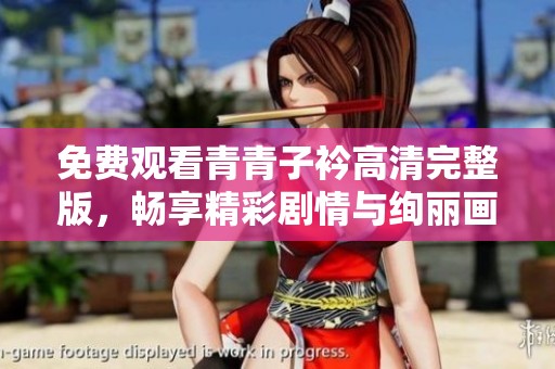 免費(fèi)觀看青青子衿高清完整版，暢享精彩劇情與絢麗畫面