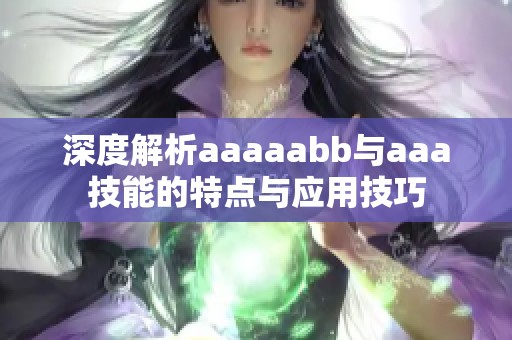深度解析aaaaabb與aaa技能的特點(diǎn)與應(yīng)用技巧