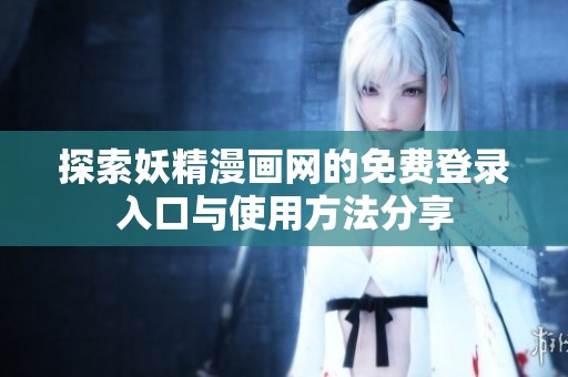 探索妖精漫畫網(wǎng)的免費登錄入口與使用方法分享