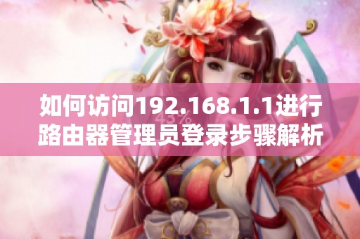 如何訪問(wèn)192.168.1.1進(jìn)行路由器管理員登錄步驟解析