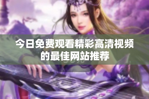今日免費觀看精彩高清視頻的最佳網(wǎng)站推薦