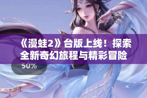 《漫蛙2》臺版上線！探索全新奇幻旅程與精彩冒險(xiǎn)