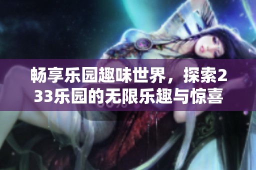 暢享樂園趣味世界，探索233樂園的無限樂趣與驚喜