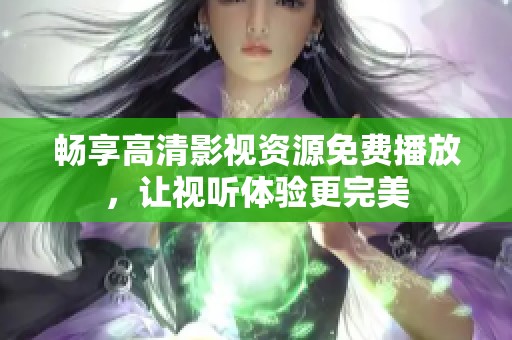 暢享高清影視資源免費(fèi)播放，讓視聽(tīng)體驗(yàn)更完美