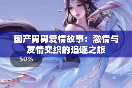 國產(chǎn)男男愛情故事：激情與友情交織的追逐之旅