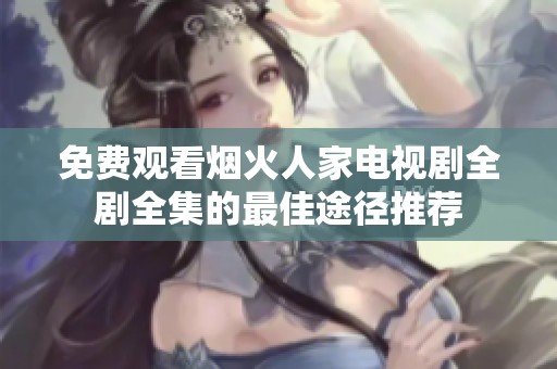 免費觀看煙火人家電視劇全劇全集的最佳途徑推薦
