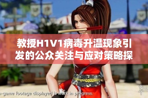 教授H1V1病毒升溫現(xiàn)象引發(fā)的公眾關(guān)注與應(yīng)對(duì)策略探討