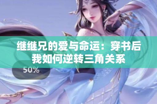 繼繼兄的愛與命運：穿書后我如何逆轉(zhuǎn)三角關(guān)系
