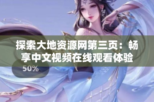 探索大地資源網(wǎng)第三頁：暢享中文視頻在線觀看體驗(yàn)
